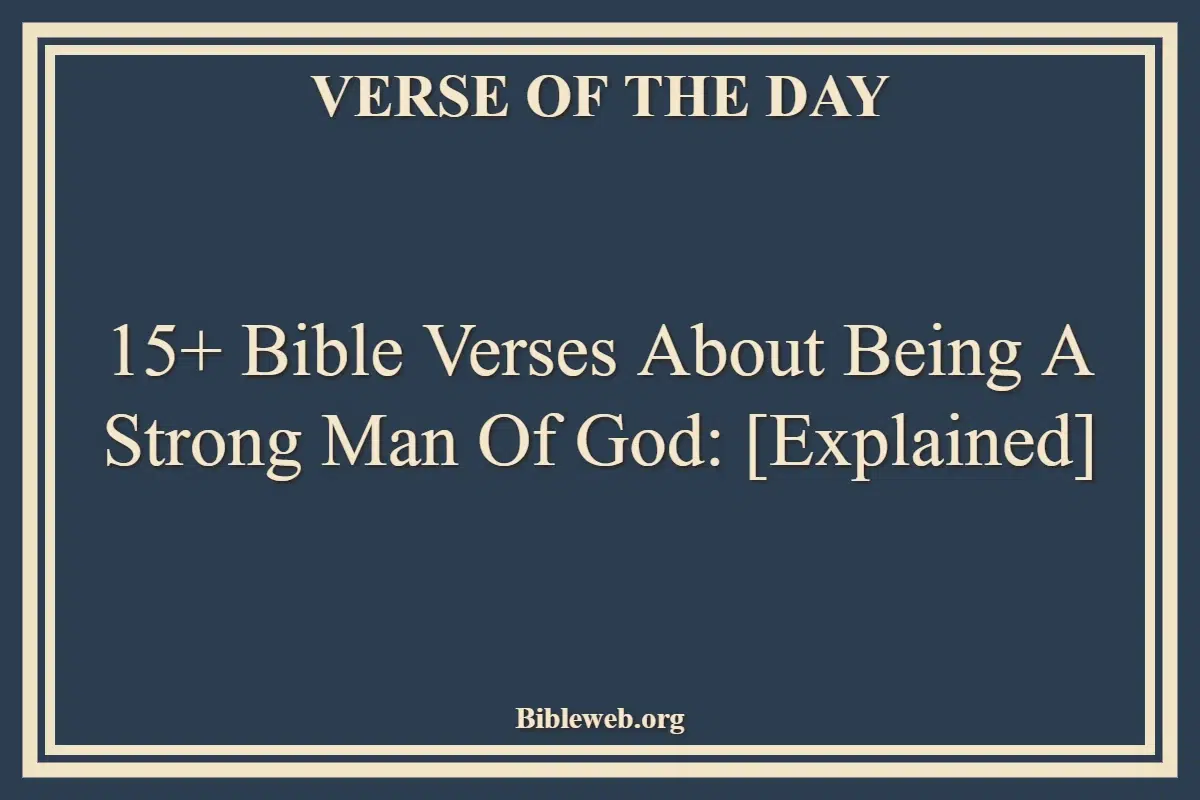 15+ Bible Verses About Being a Strong Man of God [Explained]