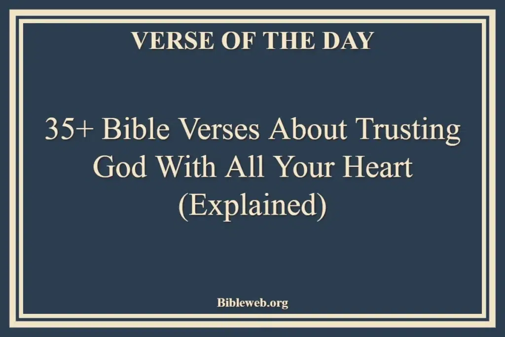 35+ Bible Verses About Trusting God With All Your Heart (Explained)