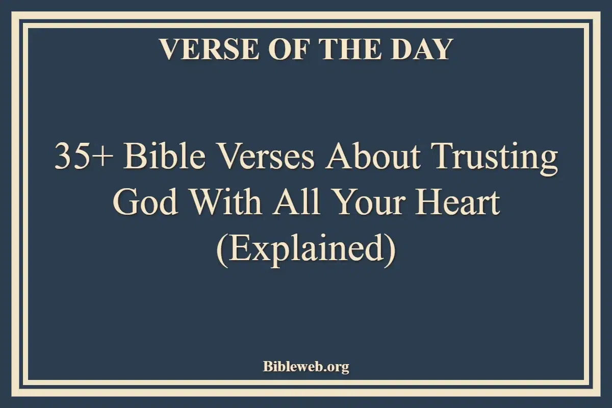 35+ Bible Verses About Trusting God With All Your Heart (Explained)