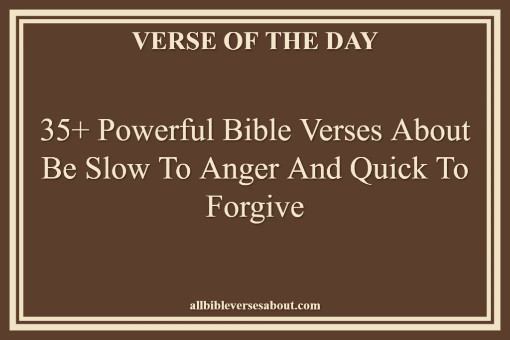 35+ Powerful Bible Verses About Be Slow To Anger And Quick To Forgive
