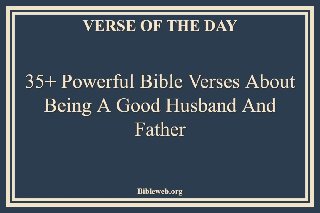 35+ Powerful Bible Verses About Being A Good Husband And Father
