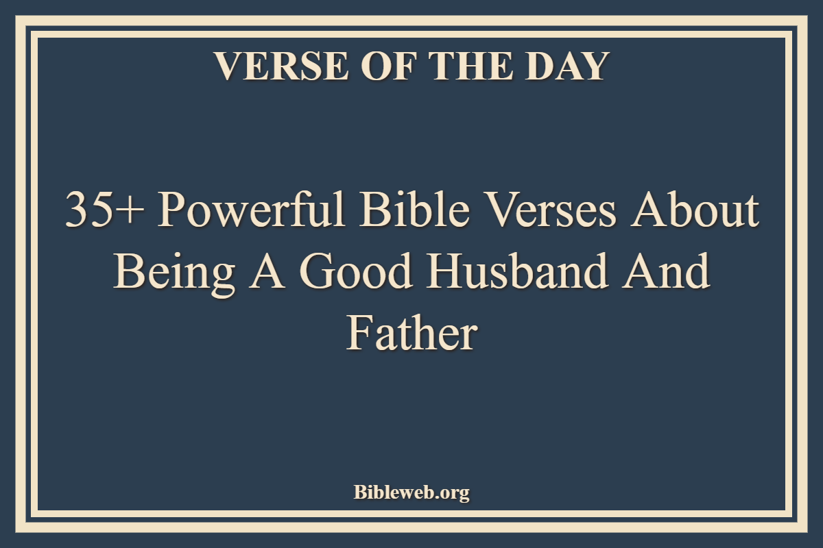 35+ Powerful Bible Verses About Being A Good Husband And Father