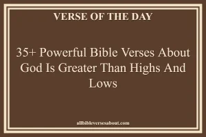 35+ Powerful Bible Verses About God Is Greater Than Highs And Lows