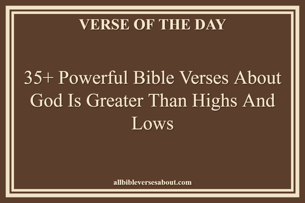 35+ Powerful Bible Verses About God Is Greater Than Highs And Lows