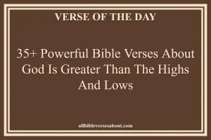 35+ Powerful Bible Verses About God Is Greater Than The Highs And Lows