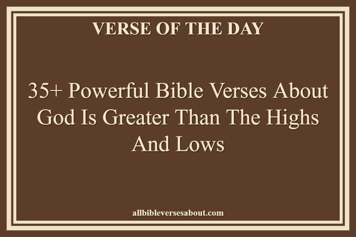 35+ Powerful Bible Verses About God Is Greater Than The Highs And Lows