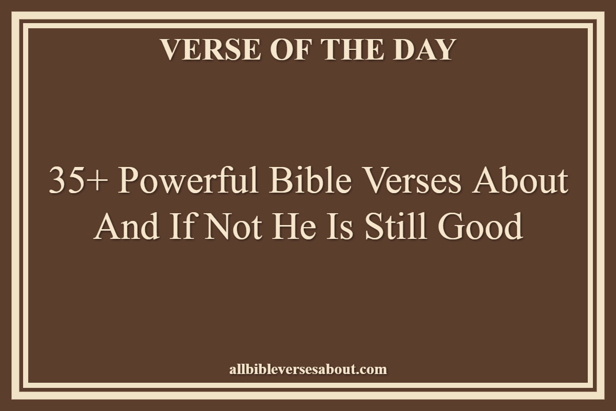 Bible Verses About And If Not He Is Still Good