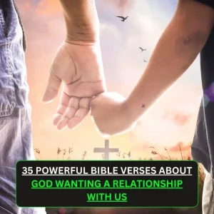 35 Powerful Bible Verses About God Wanting a Relationship With Us