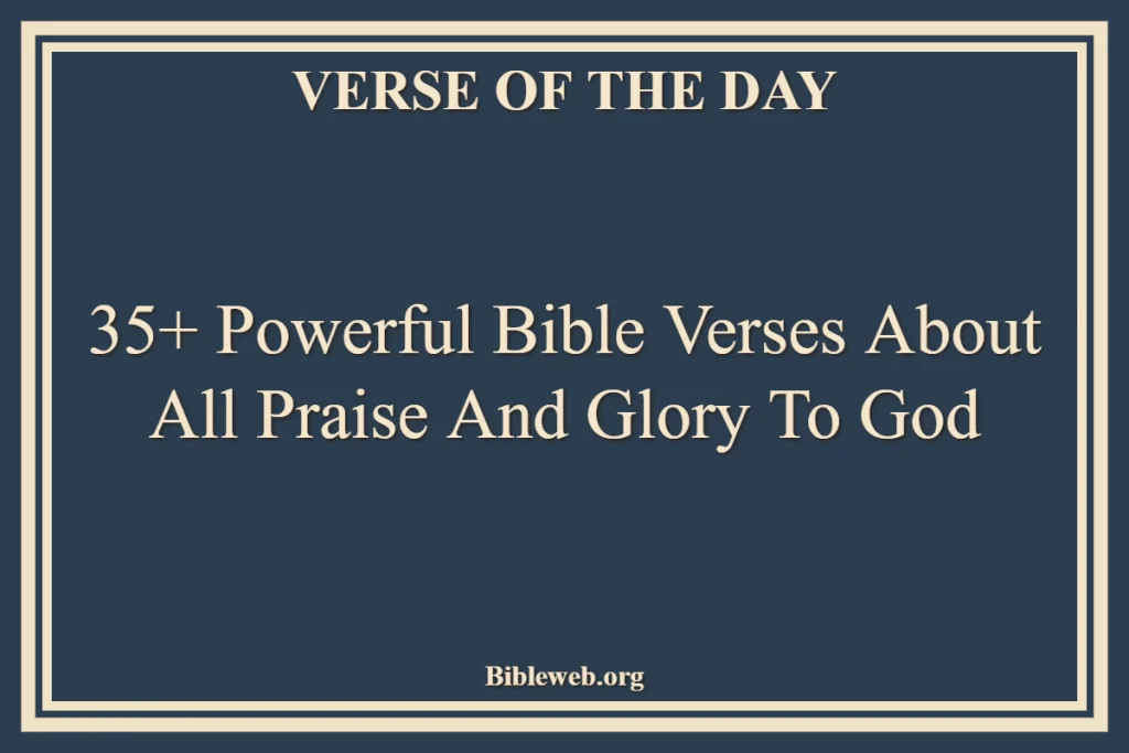 35+ Powerful Bible Verses About All Praise And Glory To God