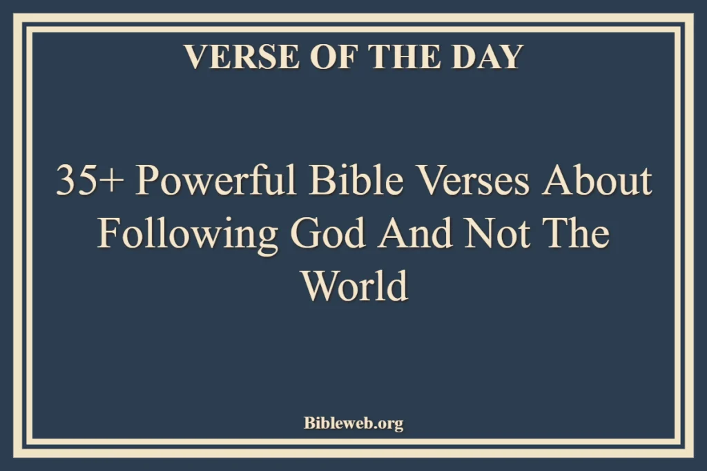 35+ Powerful Bible Verses About Following God And Not The World