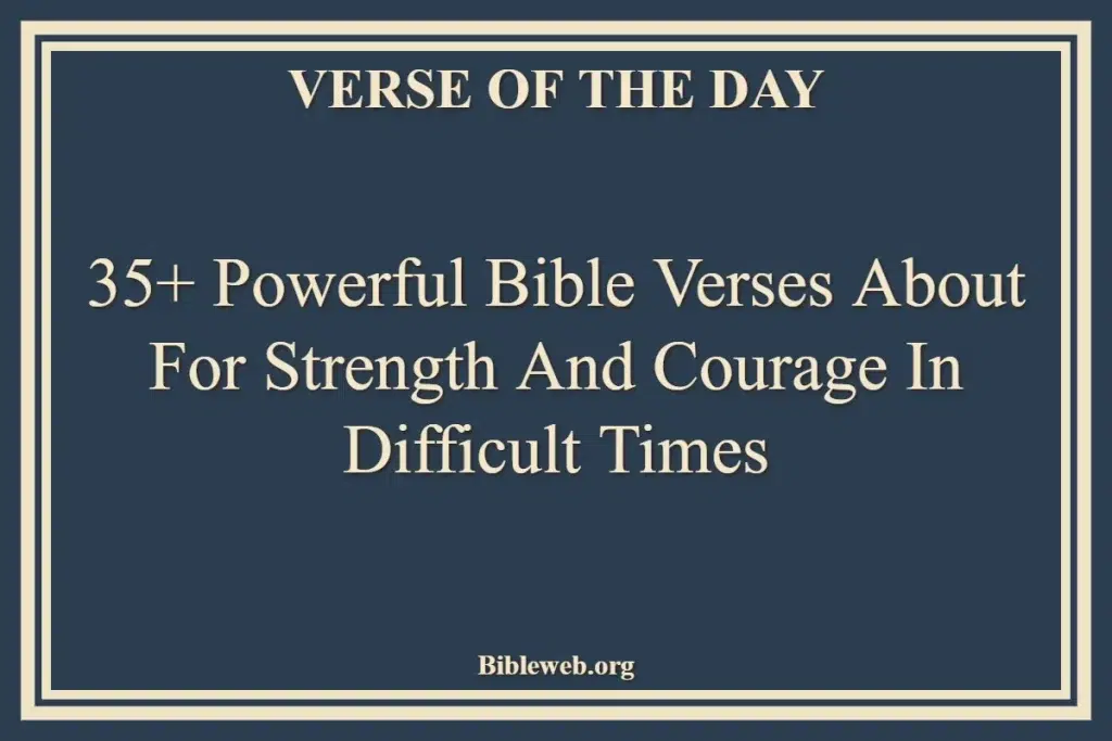 35+ Powerful Bible Verses About For Strength And Courage In Difficult Times