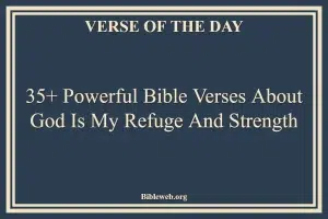35+ Powerful Bible Verses About God Is My Refuge And Strength