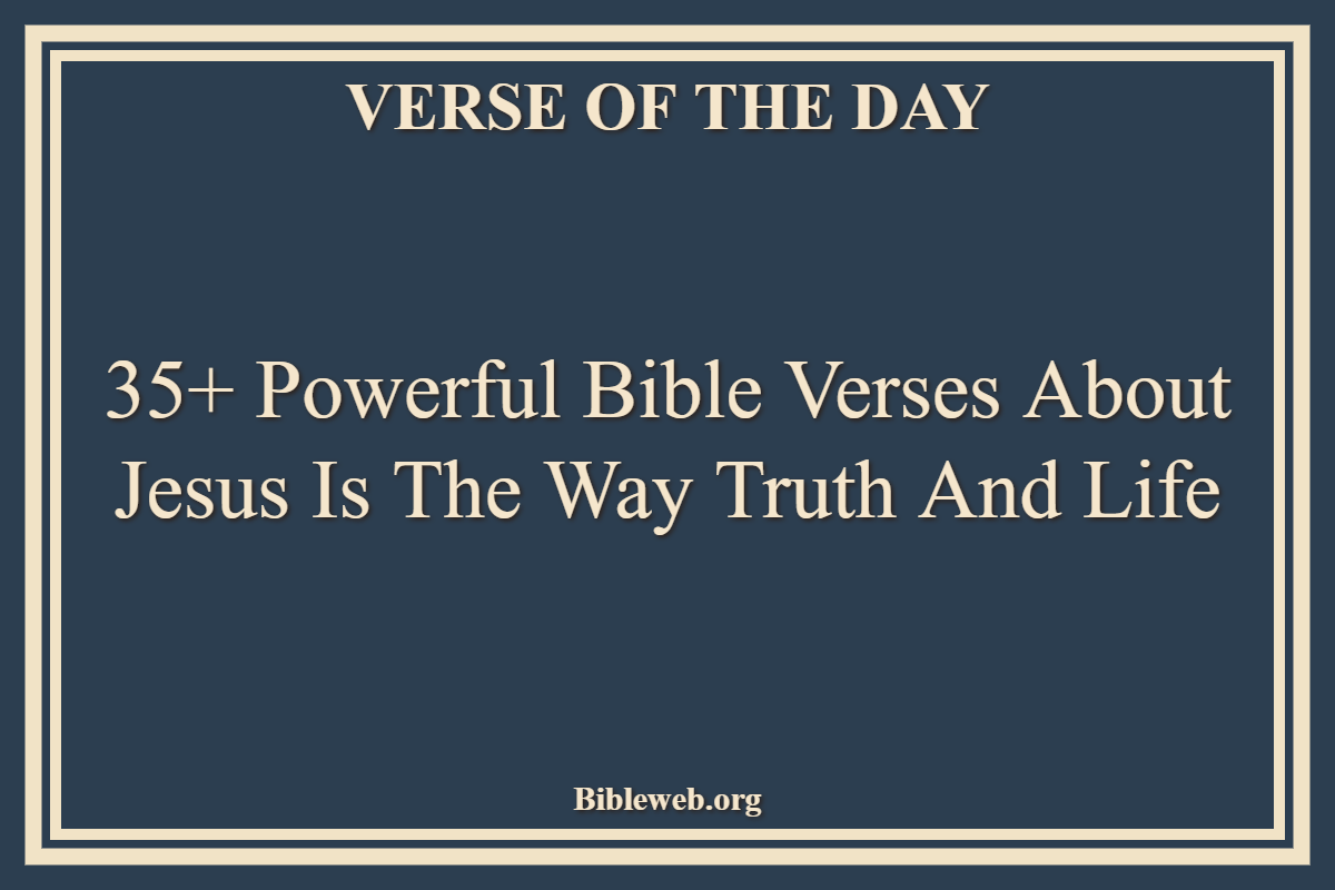 35+ Powerful Bible Verses About Jesus Is The Way Truth And Life