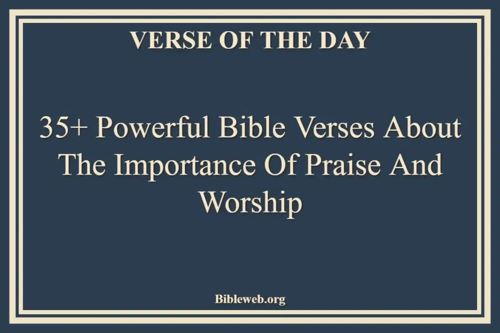 35+ Powerful Bible Verses About The Importance Of Praise And Worship