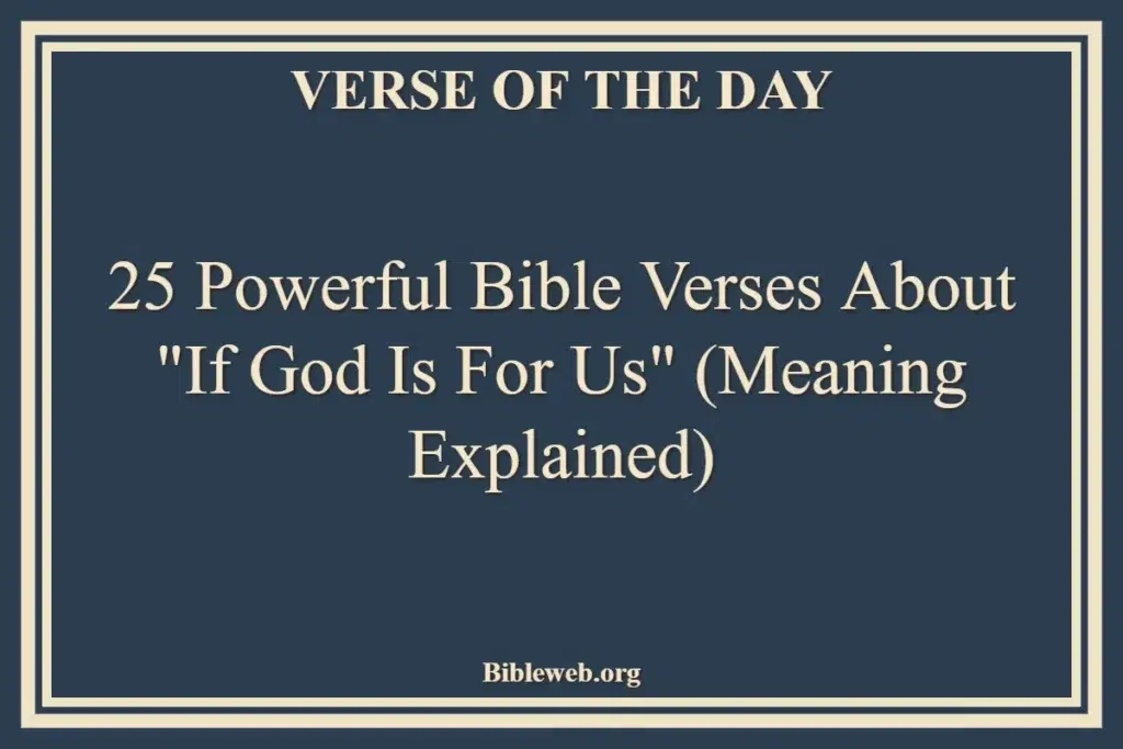 25 Powerful Bible Verses About If God Is For Us (Meaning Explained)