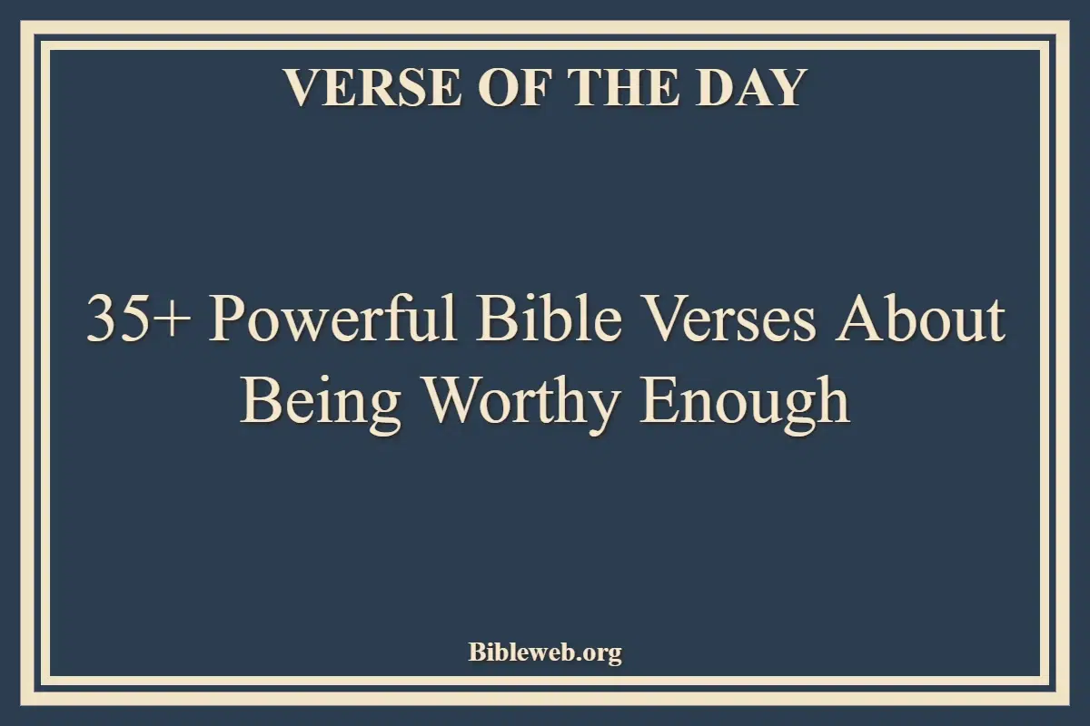 35+ Powerful Bible Verses About Being Worthy Enough