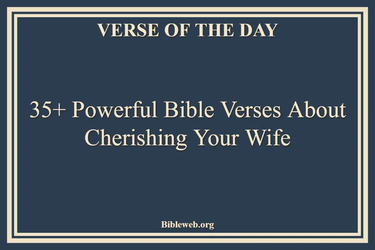 35+ Powerful Bible Verses About Cherishing Your Wife