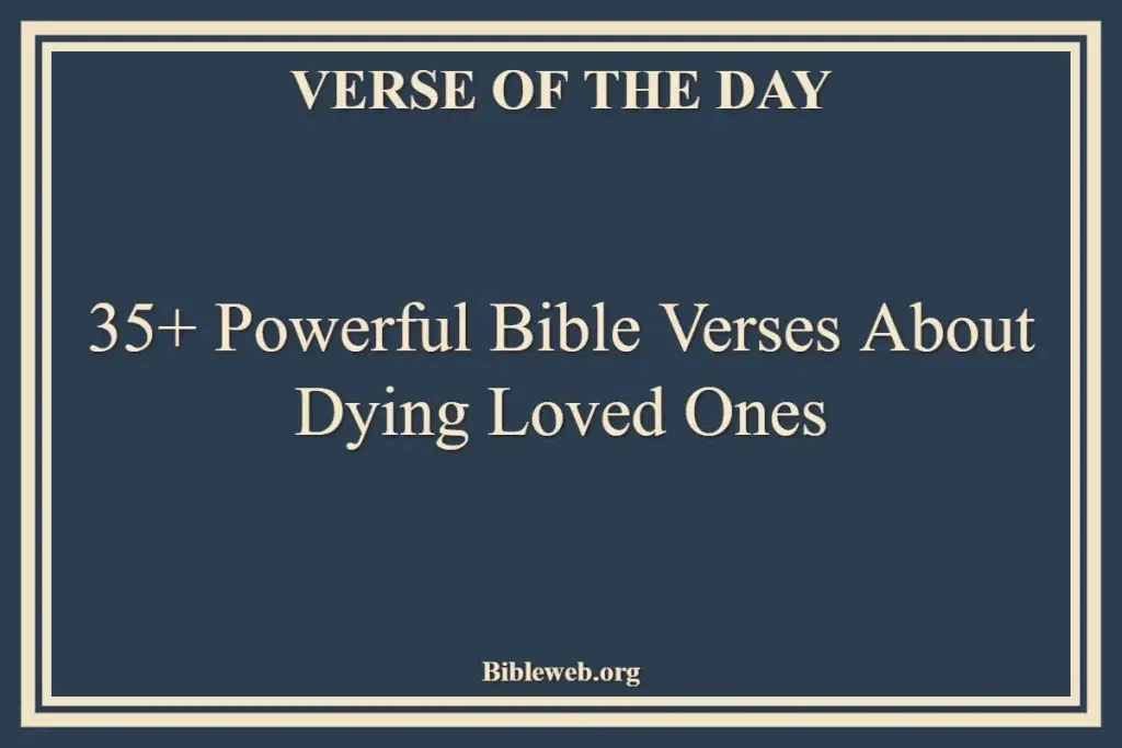 35+ Powerful Bible Verses About Dying Loved Ones