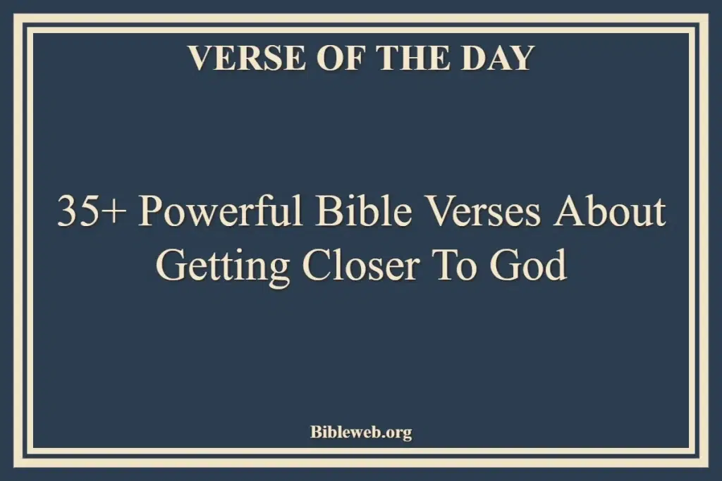35+ Powerful Bible Verses About Getting Closer To God