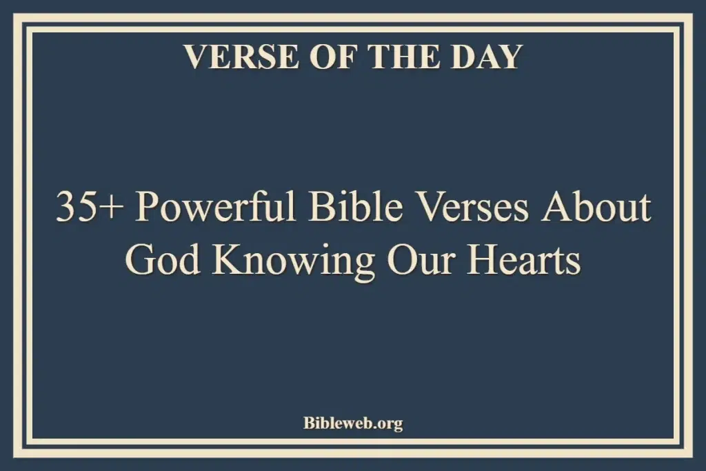 35+ Powerful Bible Verses About God Knowing Our Hearts