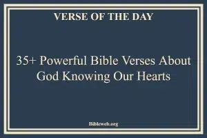 35+ Powerful Bible Verses About God Knowing Our Hearts