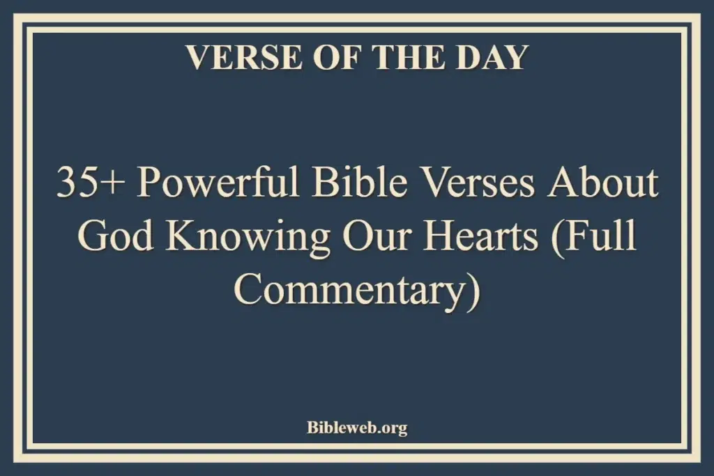 35+ Powerful Bible Verses About God Knowing Our Hearts (Full Commentary)