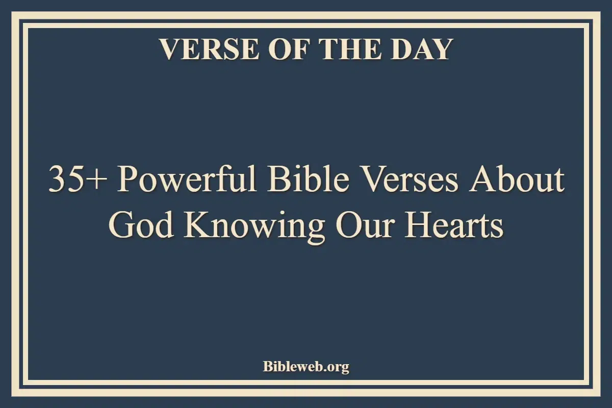 35+ Powerful Bible Verses About God Knowing Our Hearts