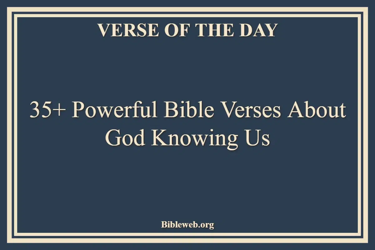 35+ Powerful Bible Verses About God Knowing Us