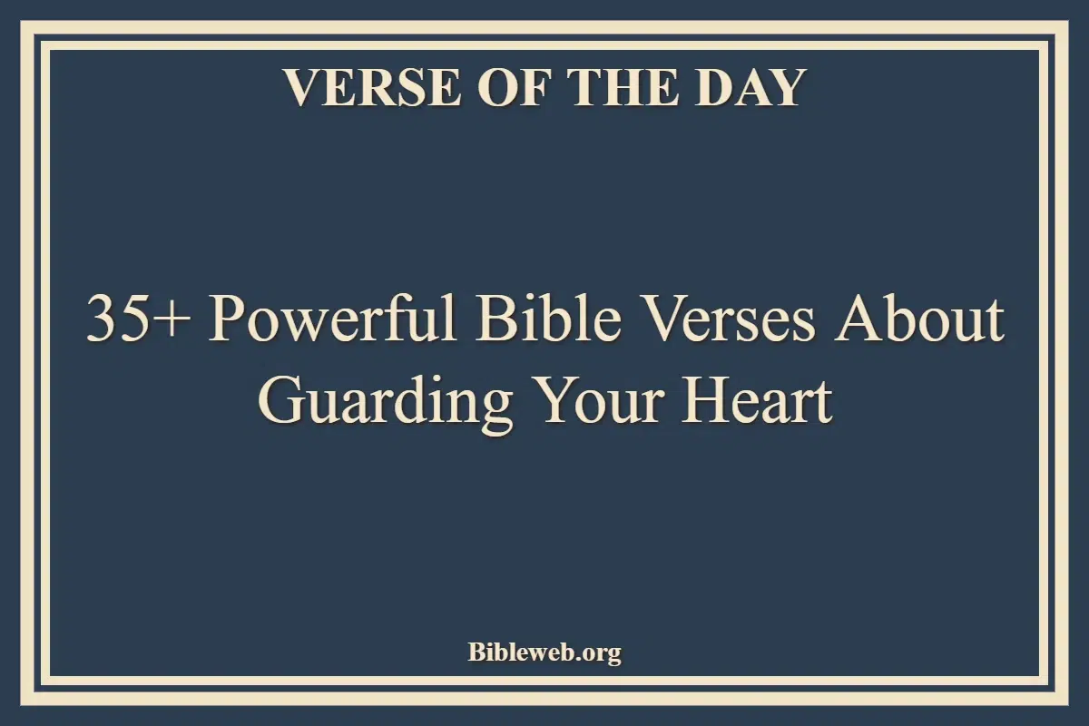 35+ Powerful Bible Verses About Guarding Your Heart