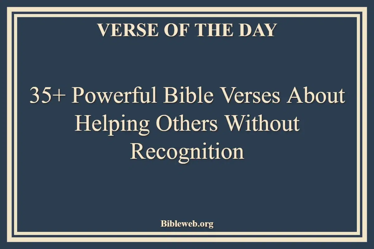 35+ Powerful Bible Verses About Helping Others Without Recognition