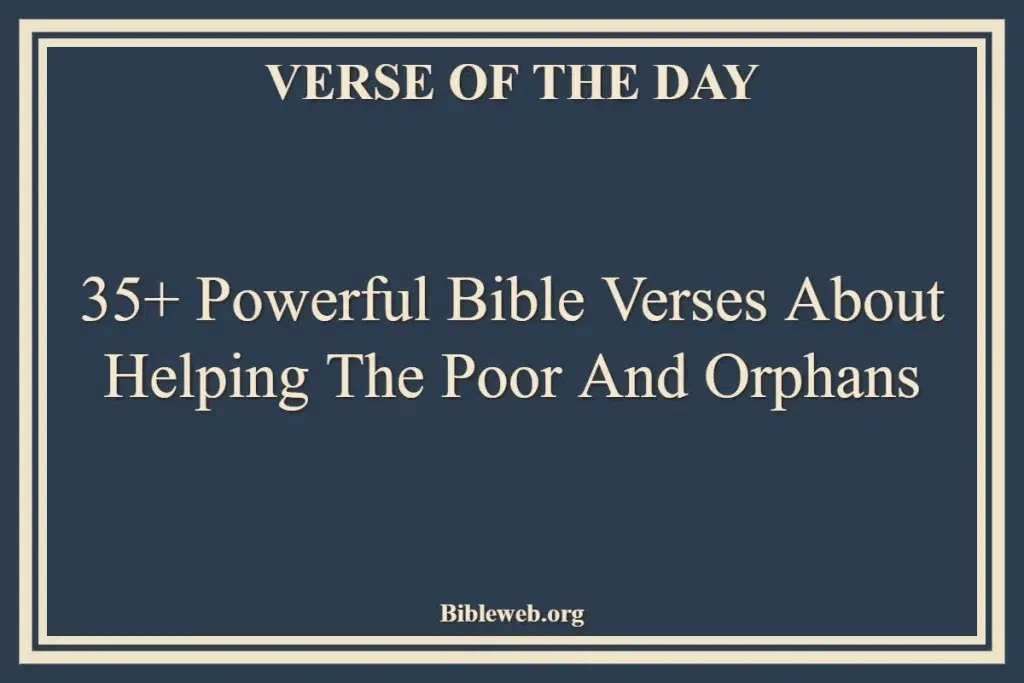 35+ Powerful Bible Verses About Helping The Poor And Orphans
