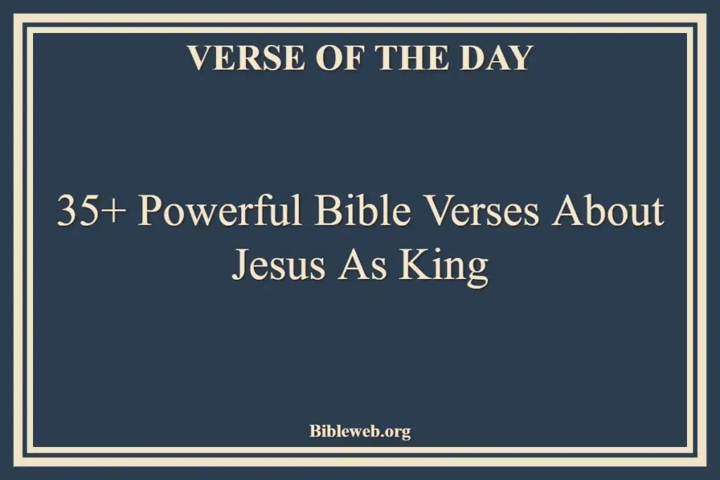 35+ Powerful Bible Verses About Jesus As King