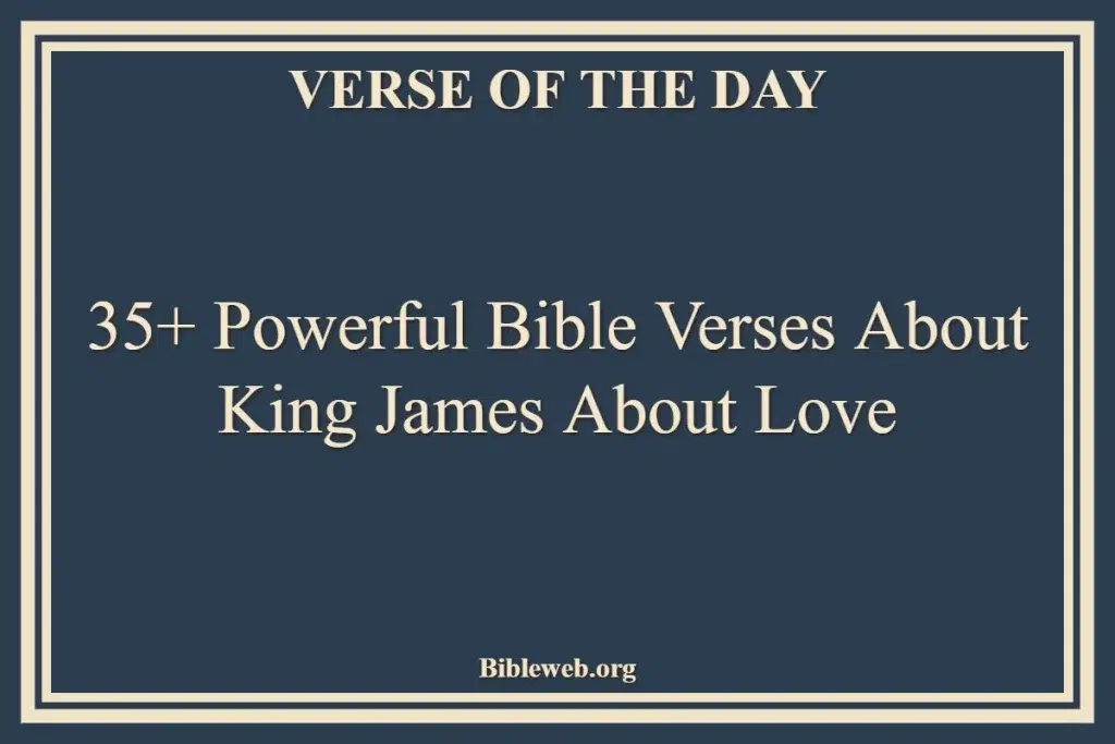 35+ Powerful Bible Verses About King James About Love