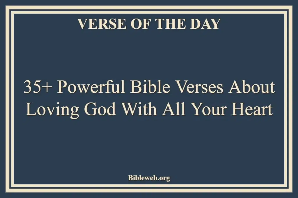 35+ Powerful Bible Verses About Loving God With All Your Heart