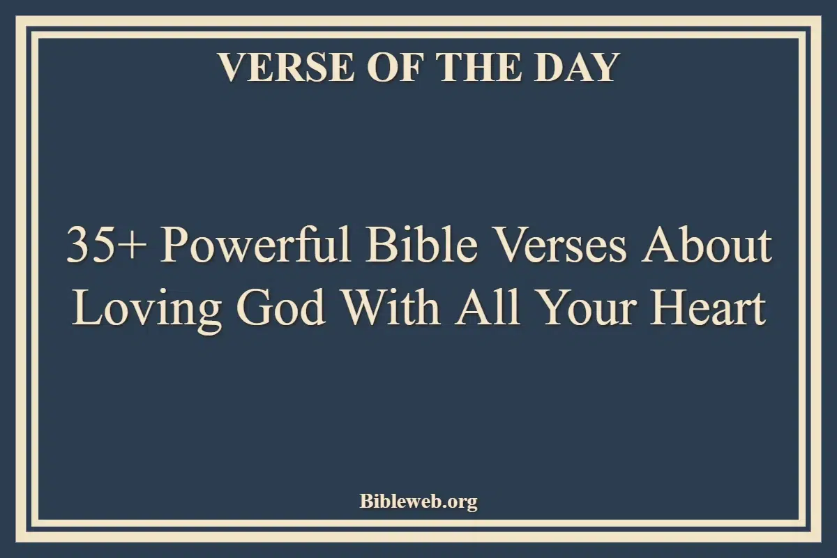 35+ Powerful Bible Verses About Loving God With All Your Heart