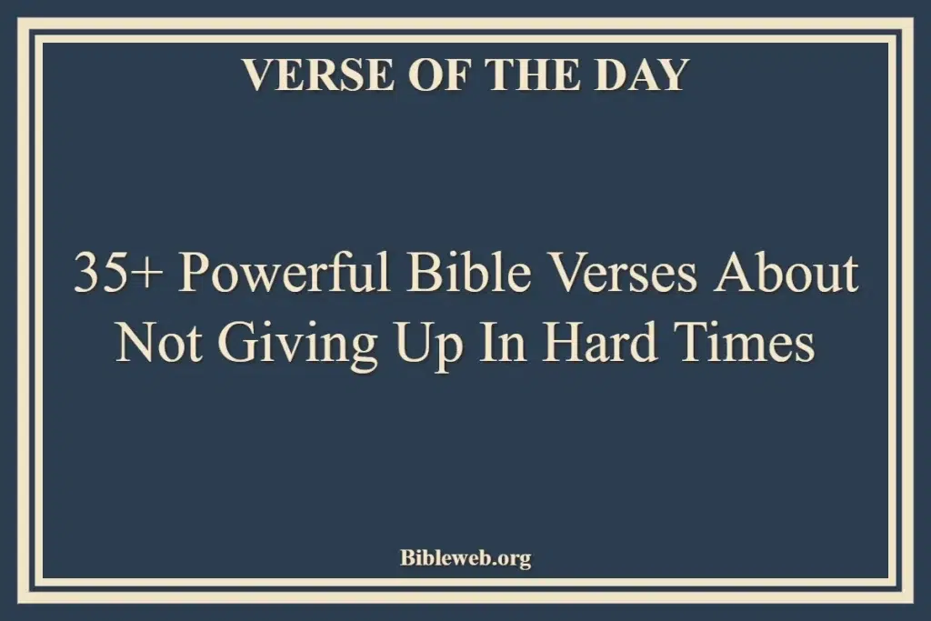 35+ Powerful Bible Verses About Not Giving Up In Hard Times