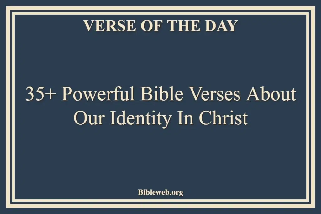 35+ Powerful Bible Verses About Our Identity In Christ