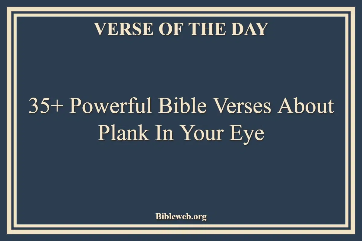 35+ Powerful Bible Verses About Plank In Your Eye