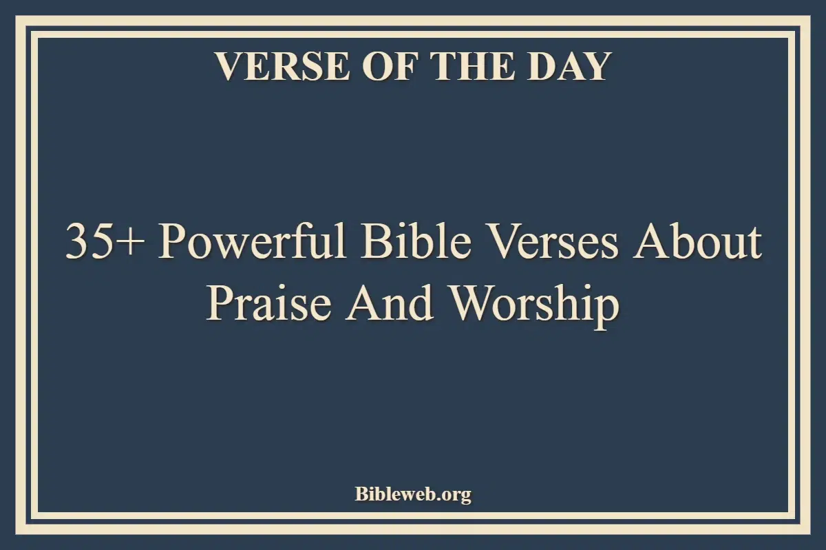 35+ Powerful Bible Verses About Praise And Worship