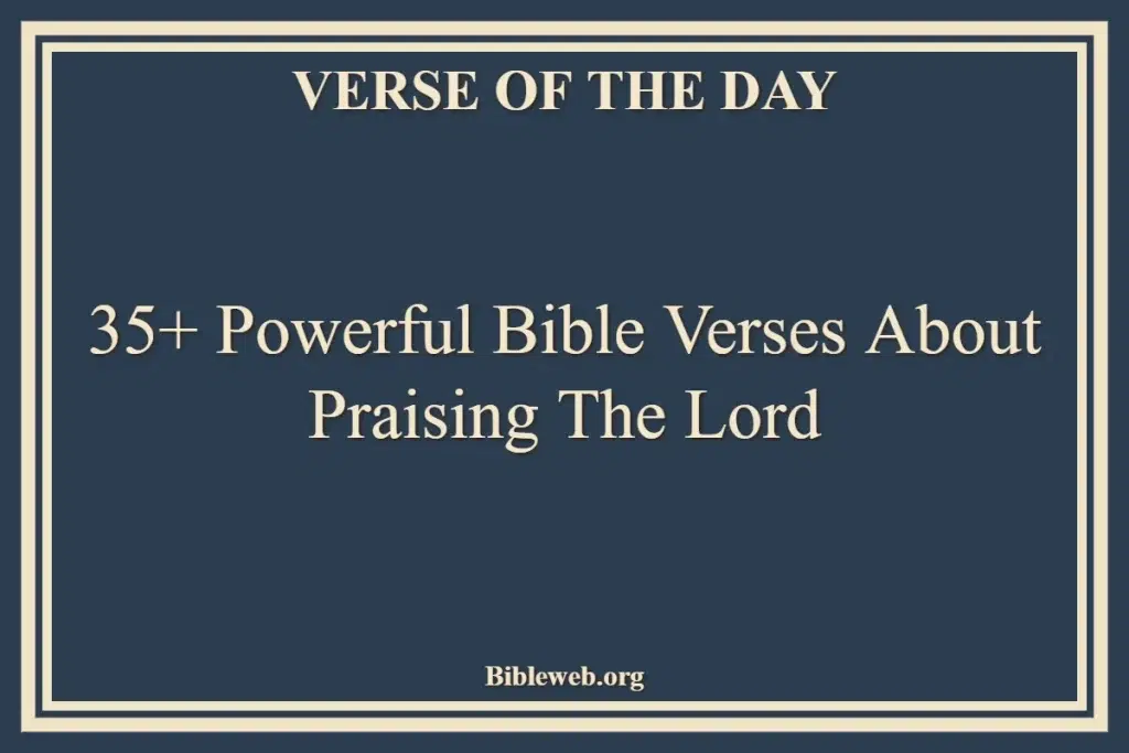 35+ Powerful Bible Verses About Praising The Lord