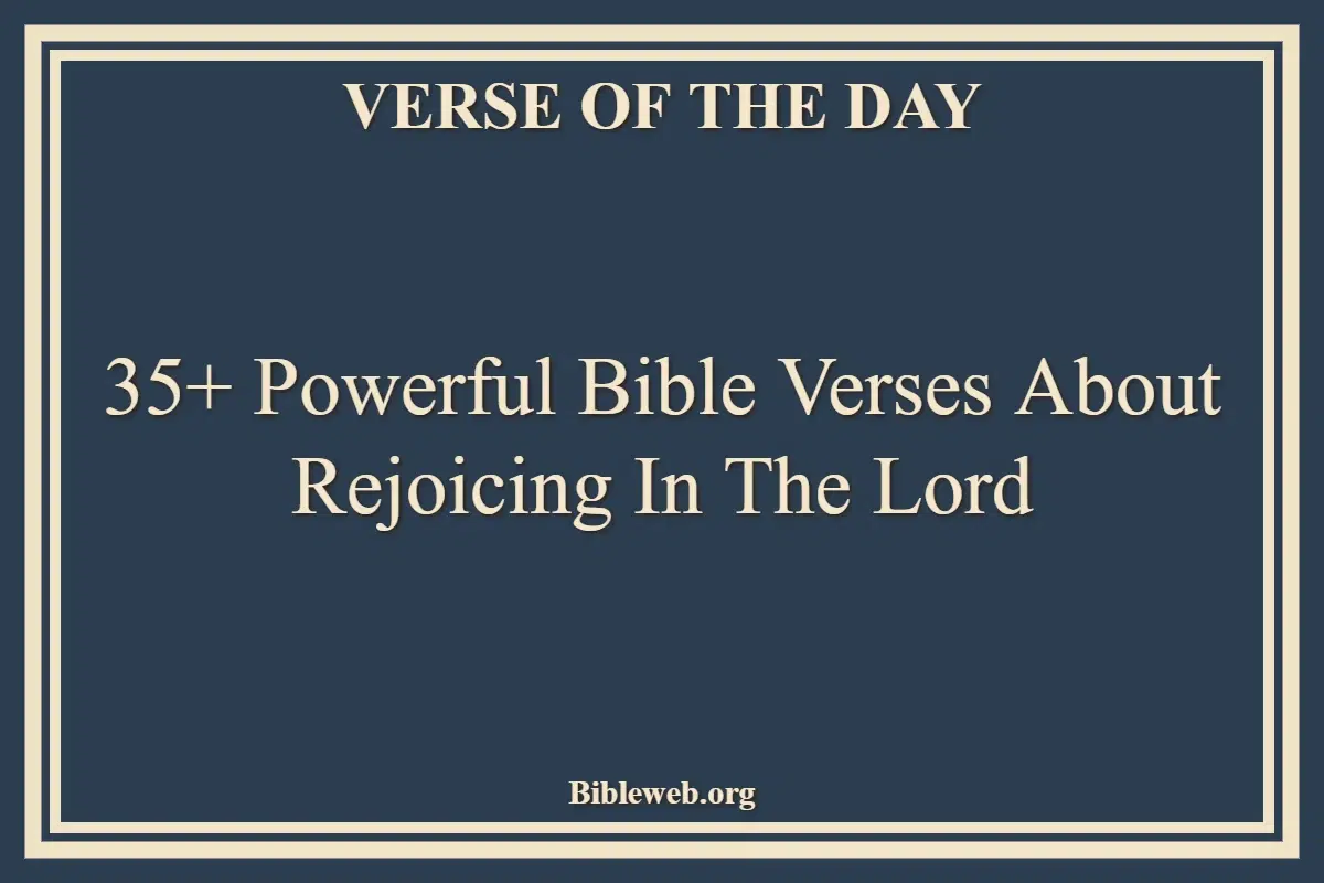 35+ Powerful Bible Verses About Rejoicing In The Lord