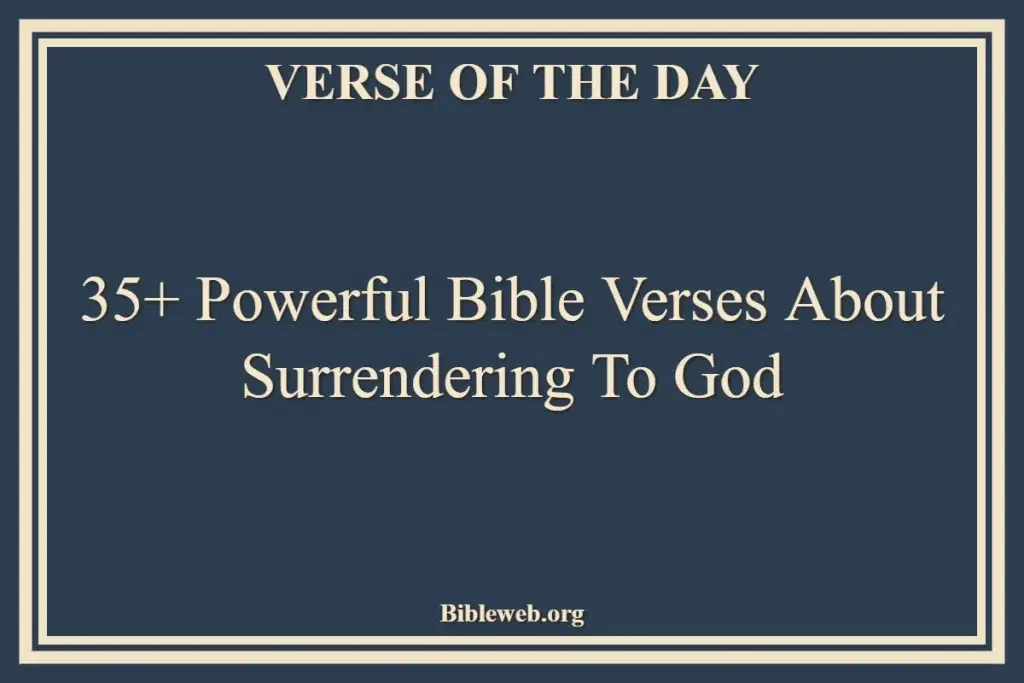 35+ Powerful Bible Verses About Surrendering To God