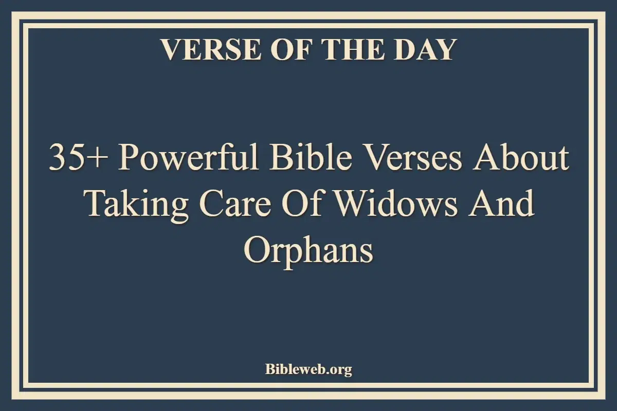 35+ Powerful Bible Verses About Taking Care Of Widows And Orphans