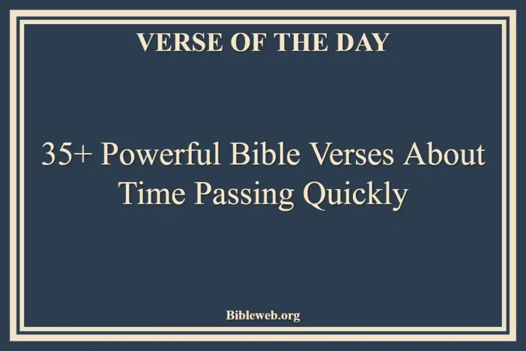 35+ Powerful Bible Verses About Time Passing Quickly