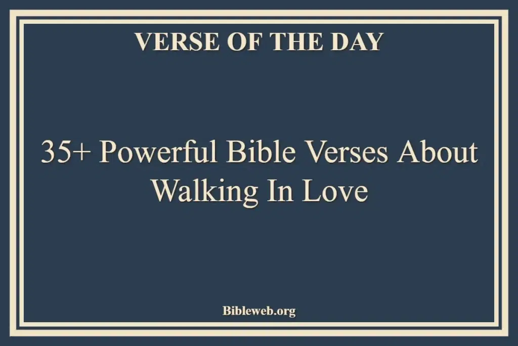 35+ Powerful Bible Verses About Walking In Love