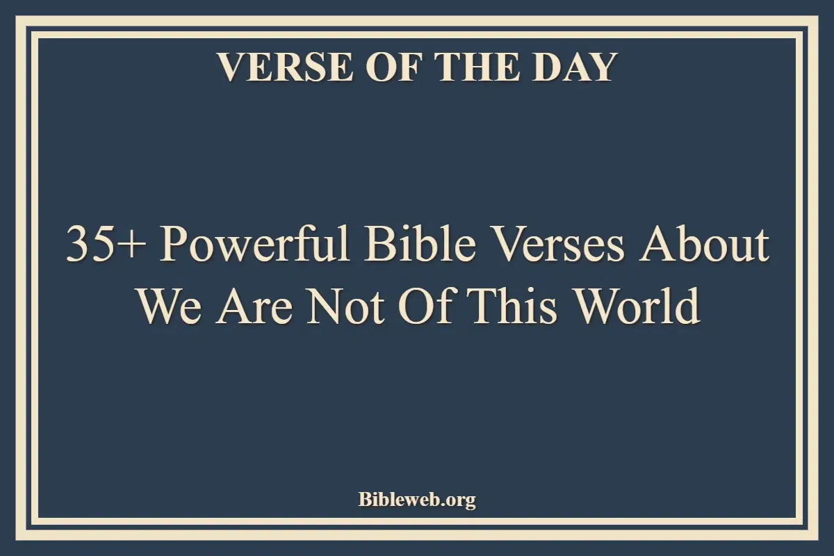 35+ Powerful Bible Verses About We Are Not Of This World