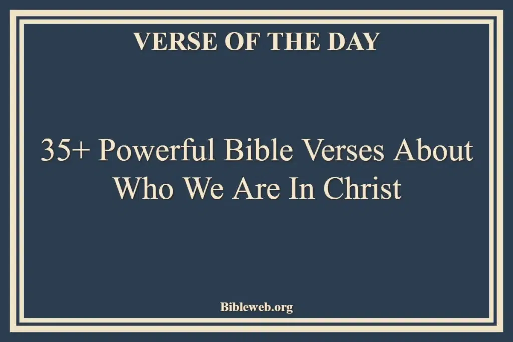35+ Powerful Bible Verses About Who We Are In Christ