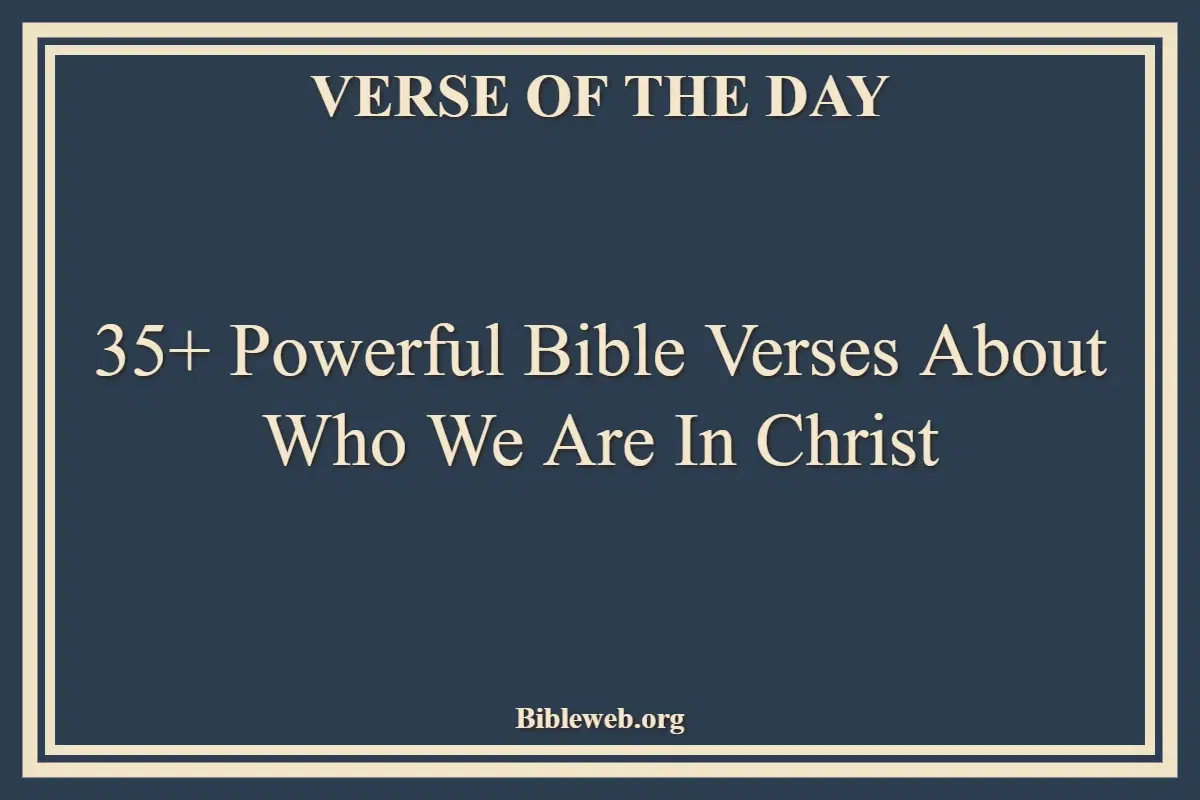 35+ Powerful Bible Verses About Who We Are In Christ