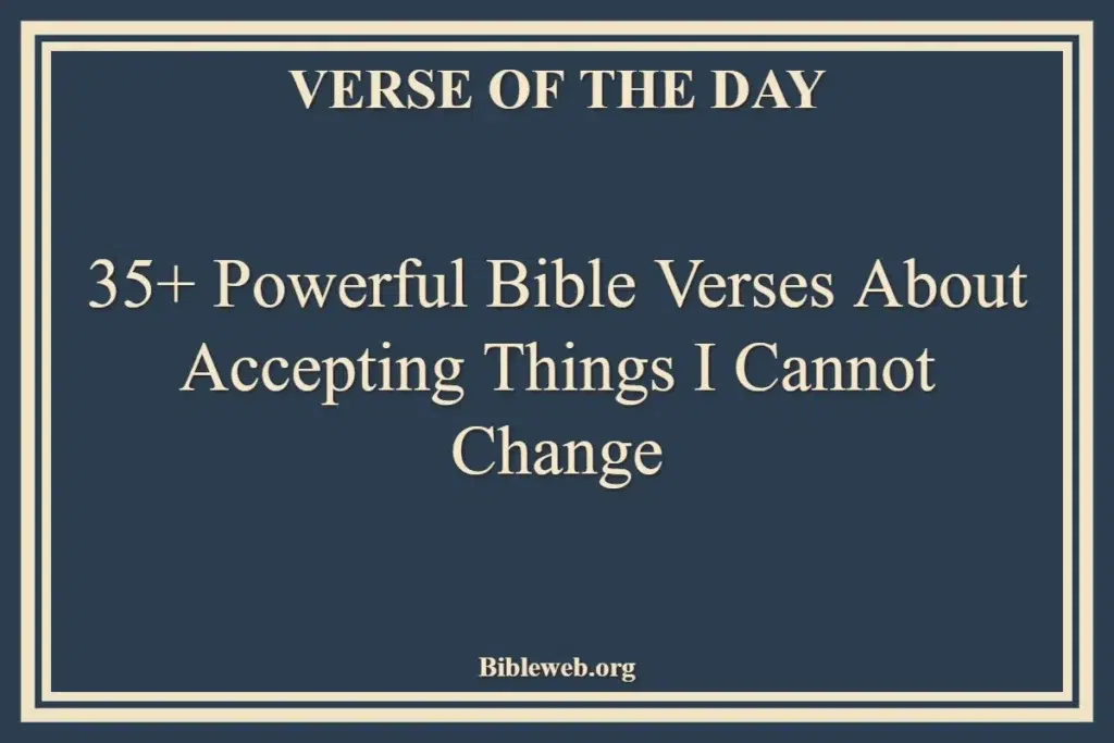 35+ Powerful Bible Verses About Accepting Things I Cannot Change