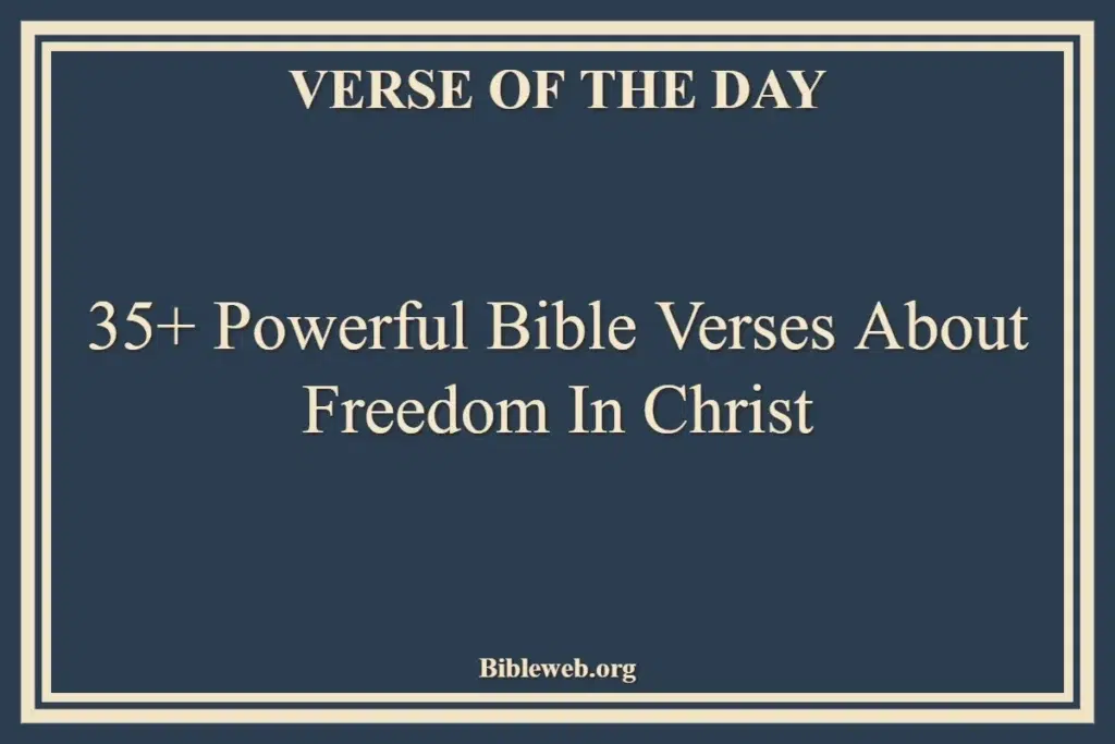 35+ Powerful Bible Verses About Freedom In Christ